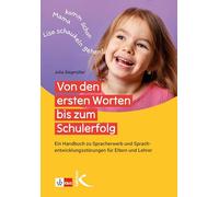 Von den ersten Worten bis zum Schulerfolg: Ein Handbuch zu Spracherwerb und Sprachentwicklungsstörungen für Eltern und Lehrer