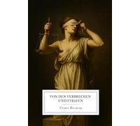 Von den Verbrechen und Strafen: Der Klassiker von Cesare Beccaria, der die Idee von Gerechtigkeit für immer verändert hat.