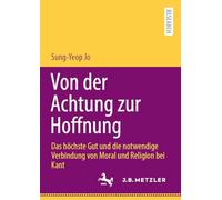 Von der Achtung zur Hoffnung: Das höchste Gut und die notwendige Verbindung von Moral und Religion bei Kant