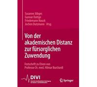 Von der akademischen Distanz zur fürsorglichen Zuwendung: Festschrift zu Ehren von Professor Dr. med. Hilmar Burchardi