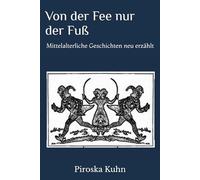 Von der Fee nur der Fuß: Mittelalterliche Geschichten neu erzählt