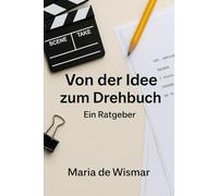 Von der Idee zum Drehbuch: Ein Ratgeber