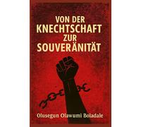 VON DER KNECHTSCHAFT ZUR SOUVERÄNITÄT: Ein christlicher Leitfaden zu Befreiung, Identität, Überwindung von Scham und übernatürlicher Transformation