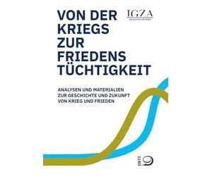 Von der Kriegs- zur Friedenstüchtigkeit: Analysen und Materialien zur Geschichte und Zukunft von Krieg und Frieden