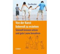 Von der Kunst, liebevoll zu erziehen: Sinnvoll Grenzen setzen und gute Laune bewahren