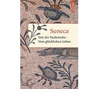 Von der Seelenruhe. Vom glücklichen Leben: Von der Muße, Von der Kürze des Lebens