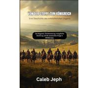 Von der Steppe zum Königreich: Eine Geschichte des mittelalterlichen Ungarns: Die Magyaren, Christianisierung, mongolische Zerstörung und die osmanischen Kriege in Mitteleuropa. (European countries)