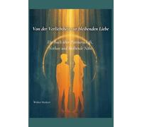 Von der Verliebtheit zur bleibenden Liebe: Ein Buch über Partnerschaft, Verlust und bleibende Nähe