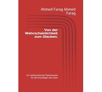 Von der Wahrscheinlichkeit zum Glauben.: Ein mathematisches Rahmenwerk für die Grundlagen des Islam (Bayesian Theology and Bayesian Historology.)