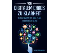 Von Digitalem Chaos zu Klarheit: Der ultimative 30-Tage-Plan zum digitalen Detox