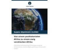 Von einem postkolonialen Afrika zu einem ewig versklavten Afrika: Ursache der Unterentwicklung, Einmischung und externe Einflüsse bei der schlechten Regierungsführung in afrikanischen Ländern