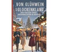 Von Glühwein bis Glockenklang - 300 Fakten über Weihnachten & Advent: Ein stilvolles Faktenbuch im Vintage-Reiseposter-Look: Geschichte, Bräuche, Symbole und Weihnachtsrituale rund um den Globus.
