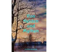 Von Helden und Mythen: 9 Kurzgeschichten von Romantic-Fantasy bis mystischen Sagen
