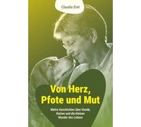 Von Herz, Pfote und Mut: Wahre Geschichten über Hunde, Katzen und die kleinen Wunder des Lebens