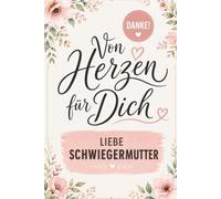 Von Herzen für dich, liebe Schwiegermutter: Liebevolles Schwiegermutter Geschenkbuch zum Danke sagen - ein Geschenk voller Wertschätzung und Dankbarkeit
