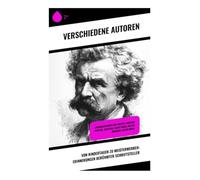 Von Kindertagen zu Meisterwerken: Erinnerungen berühmter Schriftsteller: Autobiographien von Tolstoi, Theodor Fontane, Jean Paul, Mark Twain, Walter Benjamin, Maxim Gorki