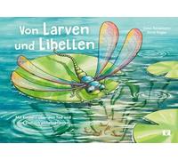 Von Larven und Libellen. Bilderbuch: Mit Kindern über den Tod und das Danach philosophieren. Eine besondere Fabel für Kinder über die Metamorphose der Lebewesen