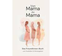 Von Mama zu Mama - Das Freundinnen-Buch zum Ausfüllen & Weitergeben - Schwangerschaft ehrlich erzählt: ehrliche Erfahrungen, echte Tipps und Geschichten von Mamis für werdende Mamas
