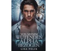 Von Meinem Wutenden Alpha Bezogen: Eine zweite Chance für eine Werwolf-Romanze (Lisa Werewolf Collections [German Version])