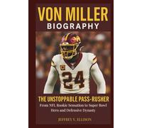 VON MILLER BIOGRAPHY: The Unstoppable Pass-Rusher “From NFL Rookie Sensation to Super Bowl Hero and Defensive Dynasty”