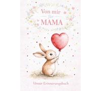 Von mir für Mama - Unser Erinnerungsbuch: Ein besonderes Geschenk für Mütter - mit Fragen, Erinnerungen, gemeinsamen Momenten, Gutscheinen und Platz zum Malen