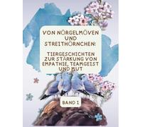 Von Nörgelmöven und Streithörnchen: Tiergeschichten zur Stärkung von Empathie, Teamgeist und Mut / TEIL 1: Pädagogisch wertvolle Tiergeschichten, BAND 1