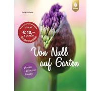 Von Null auf Garten: Planen, pflanzen, freuen