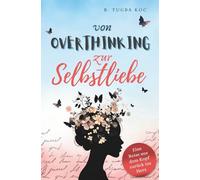 Von Overthinking zur Selbstliebe: Wie du Overthinking stoppst und mit stärkenden Zitaten mehr Selbstbewusstsein & Selbstliebe findest
