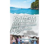 Von Papier zu Freiheit - Unser Weg als Familie durch Behörden, Schule & Alltag in Kroatien: mit Checklisten, Sprachhilfen und echten Erfahrungen für ... zur Auswanderung nach Kroatien)