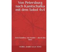 Von Petersburg nach Kamtschatka mit dem Sobol 4x4: Zwei Familien, vier Kinder - durch das Herz (Geschichten für Kinder)