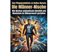 Von Pflegeprodukten zu Online-Kursen: Die Männer-Nische: Wie Marken authentische Identität und Wachstum im Männermarkt gestalten