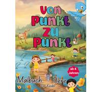 Von Punct Zu Punct Malbuch Tiere für Kinder ab 4 Jahren: Dieses Buch mit Zhahlen verbinden fördert Ihrem Kind Feinmotorik, Kreativität und ... von 1-100. Die Hand-Augen Koordination.