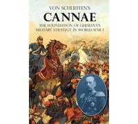 VON SCHLIEFFEN'S "CANNAE": The foundation of Germany's military strategy in World War I