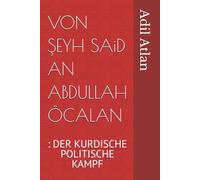 VON ŞEYH SAiD AN ABDULLAH ÖCALAN: : DER KURDISCHE POLITISCHE KAMPF