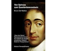Von Spinoza zum Quantenbewusstsein. «Deus sive Natura». Spinozianisches Denken als Vorläufer der heutigen einheitlichen Weltsicht. Moderner Panpsychismus
