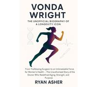 Vonda Wright: The Unofficial Biography of a Longevity Icon: From Trailblazing Surgeon to an Unbreakable Force for Women’s Health - The Unauthorized ... Who Redefined Aging, Strength, and Purpose