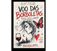 Voo Das Borboletas : Entre Caos e Coração: Uma Jornada Intensa Sobre Amor , Caos e Autodescoberta