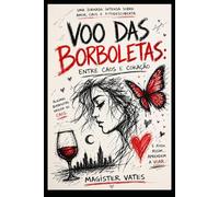 Voo Das Borboletas : Entre Caos e Coração: Uma Jornada Intensa Sobre Amor , Caos e Autodescoberta