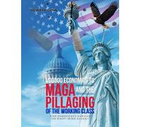 VOODOO ECONOMICS TO MAGA and the PILLAGING OF THE WORKING CLASS: CAN DEMOCRACY SURVIVE THE RIGHT-WING ASSAULT?