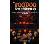 Voodoo for Beginners: Complete Guide to Spirituality, Spells and Connecting with the Ancestors