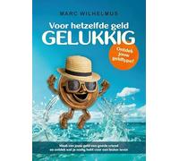 Voor hetzelfde geld gelukkig: Maak van jouw geld een goede vriend en ontdek wat je nodig hebt voor een leuker leven