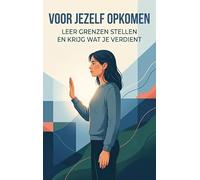 Voor jezelf opkomen: Leer grenzen stellen en krijg wat je verdient
