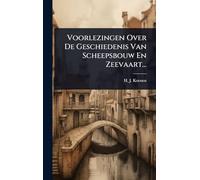 Voorlezingen Over De Geschiedenis Van Scheepsbouw En Zeevaart...