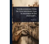 Voorlezingen Over De Geschiedenis Van Scheepsbouw En Zeevaart...