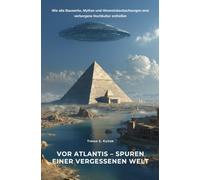 Vor Atlantis - Spuren einer vergessenen Welt: Himmelsbeobachtungen eine verborgene Hochkultur enthüllen