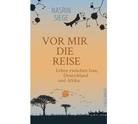 Vor mir die Reise: Leben zwischen Iran, Deutschland und Afrika