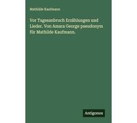 Vor Tagesanbruch Erzählungen und Lieder. Von Amara George pseudonym für Mathilde Kaufmann.
