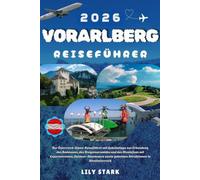 VORARLBERG REISEFÜHRER 2026: Der Österreich-Alpen-Reiseführer mit Geheimtipps zur Erkundung des Bodensees, des Bregenzerwaldes und des Montafons mit ... geheimen Attraktionen in Westösterreich.