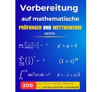 Vorbereitung auf mathematische Prüfungen und Wettbewerbe: 200 Multiple-Choice-Fragen mit detaillierten Lösungen