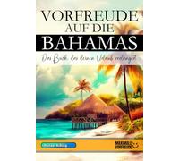 VORFREUDE AUF DIE BAHAMAS - Das Buch, das deinen Urlaub verlängert: Das unverzichtbare Bahamas Must-have Buch mit wertvollen Tipps für deinen unvergesslichen Urlaub | Bahamas Geschenk